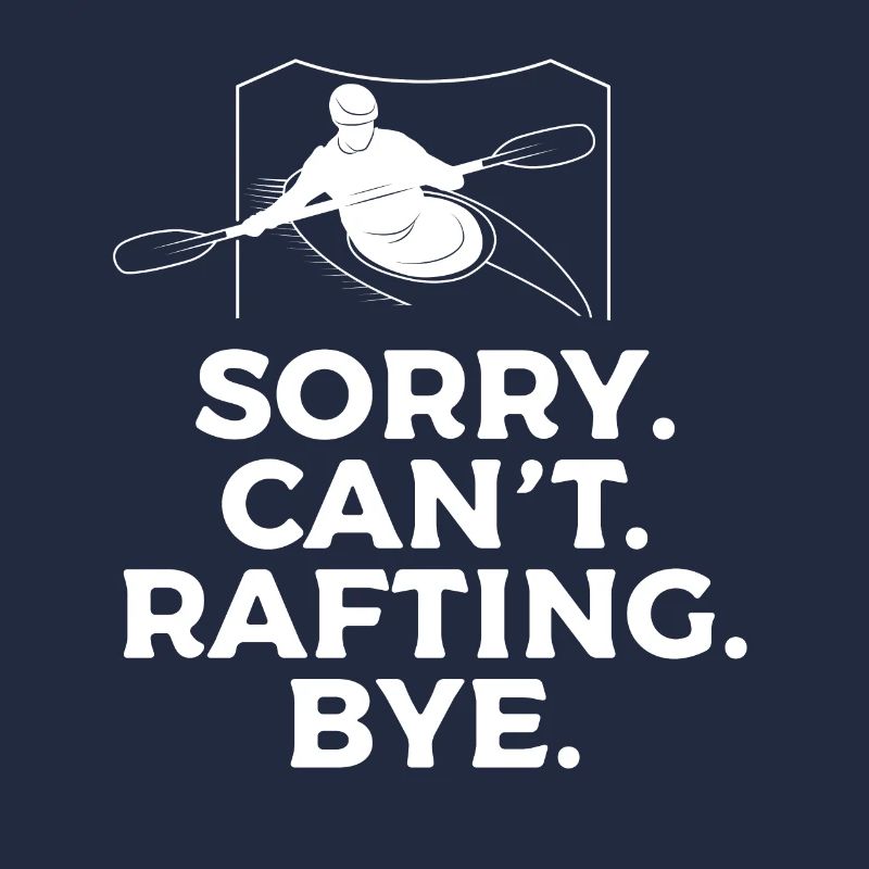 Sorry Can't Rafting Bye Kayaking Kayaker