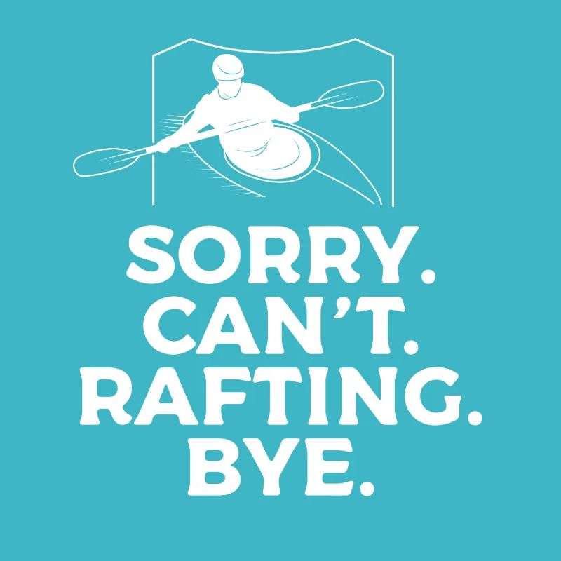 Sorry Can't Rafting Bye Kayaking Kayaker