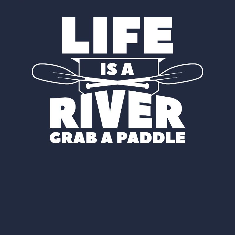 Life Is A River Grab A Paddle Kayaking Kayaker