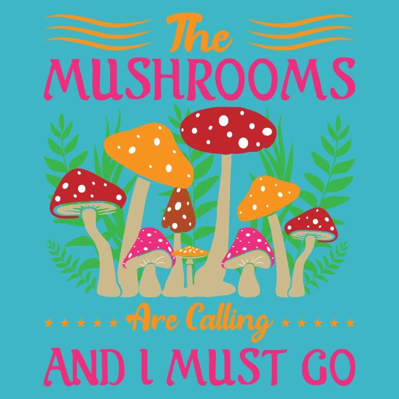 MUSHROOMS ARE CALLING AND I MUST GO