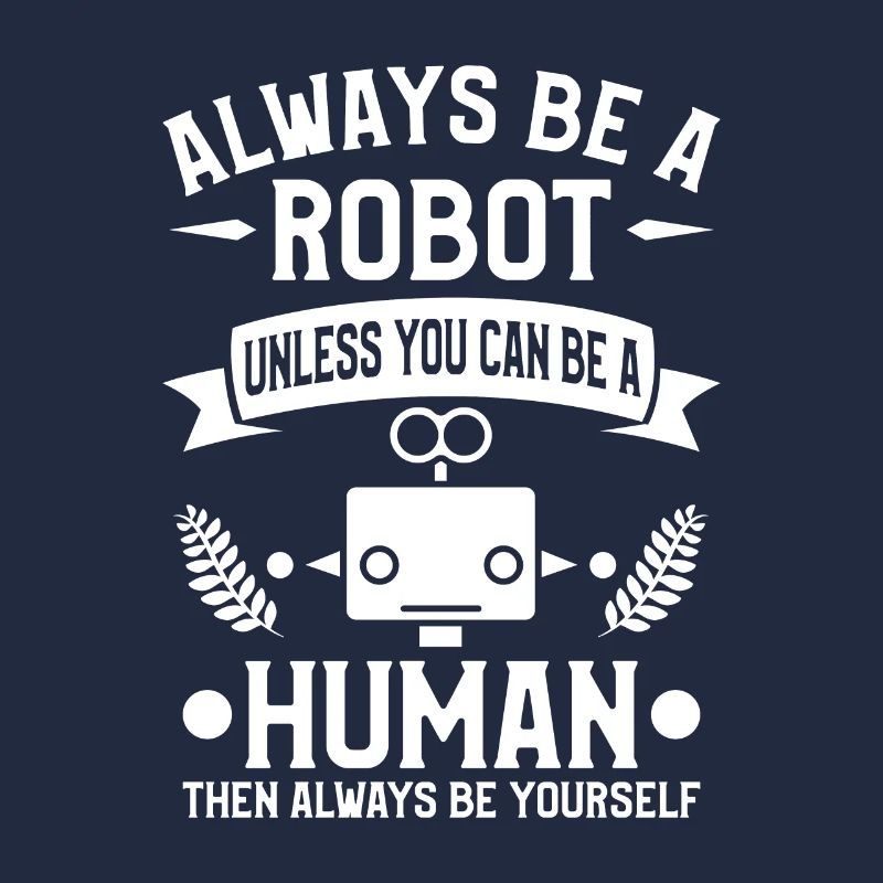 Sei immer ein Roboter, es sei denn, du kannst ein Mensch sein