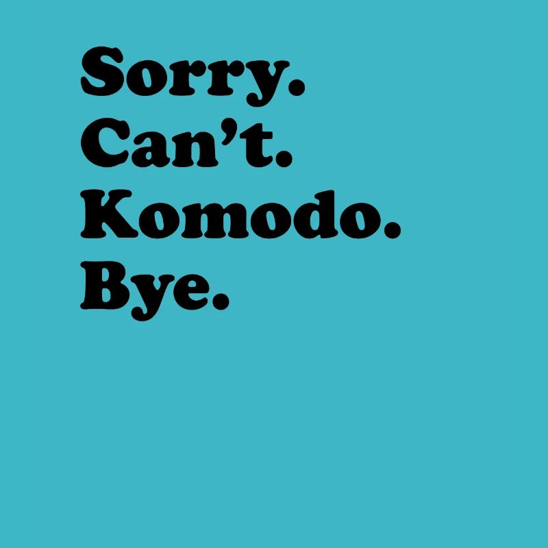 Sorry Can’t Bye - Komodo