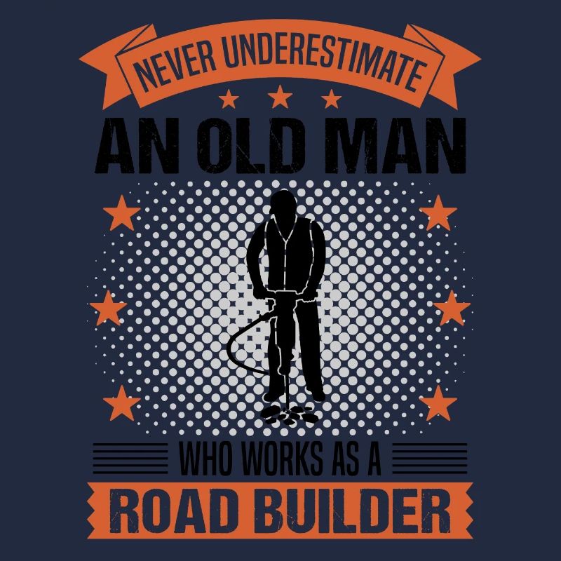 Road Builder Old Man Quote Men's Gift