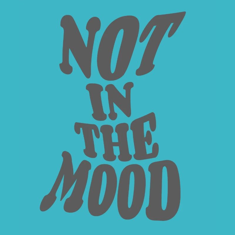 Not in the Mood - Mood - Funky - Saying