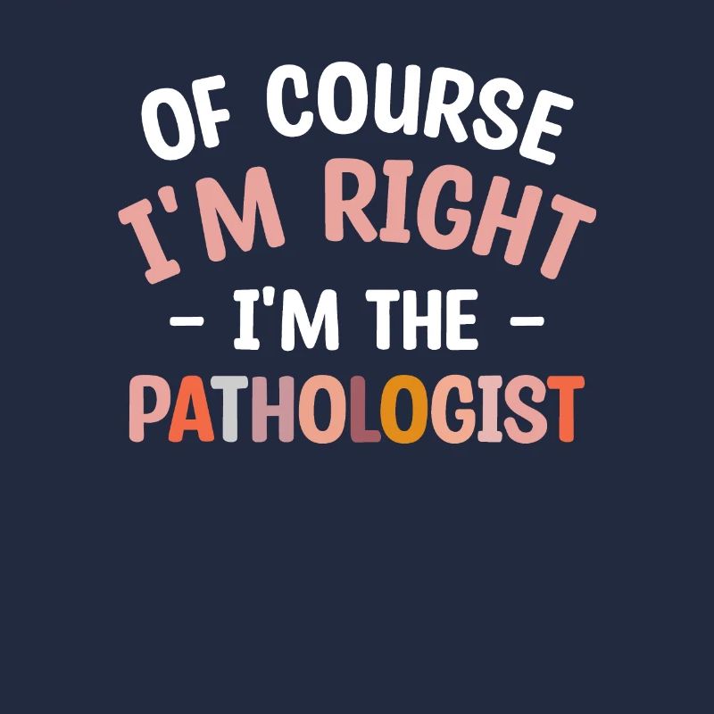 Of Course I'm Right I'm The Pathologist SLP