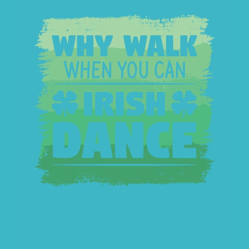 Why Walk When You Can Irish Dance St. Patrick's