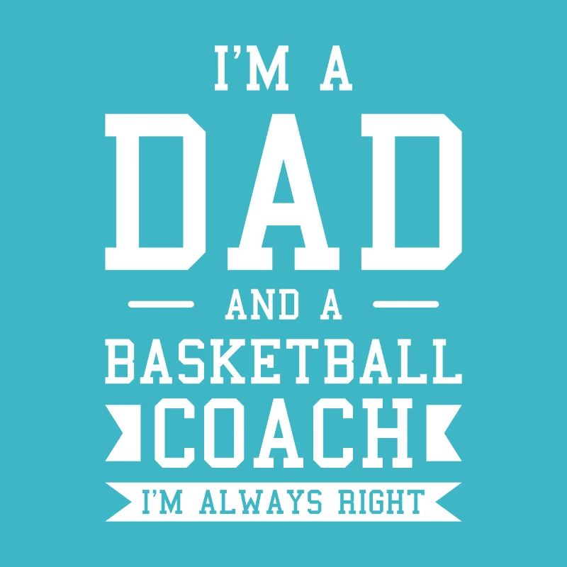 Ich bin ein Vater und ein Basketballtrainer, ich habe immer Recht