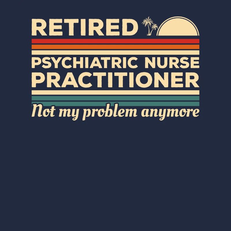 Retired Psychiatric Nurse Practitioner Not My