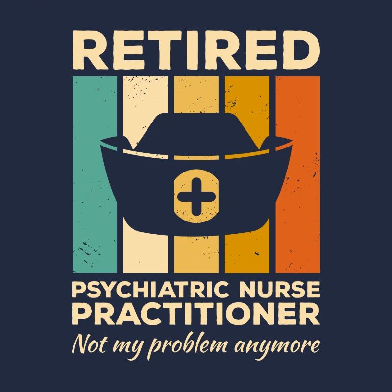 Retired Psychiatric Nurse Practitioner Not My