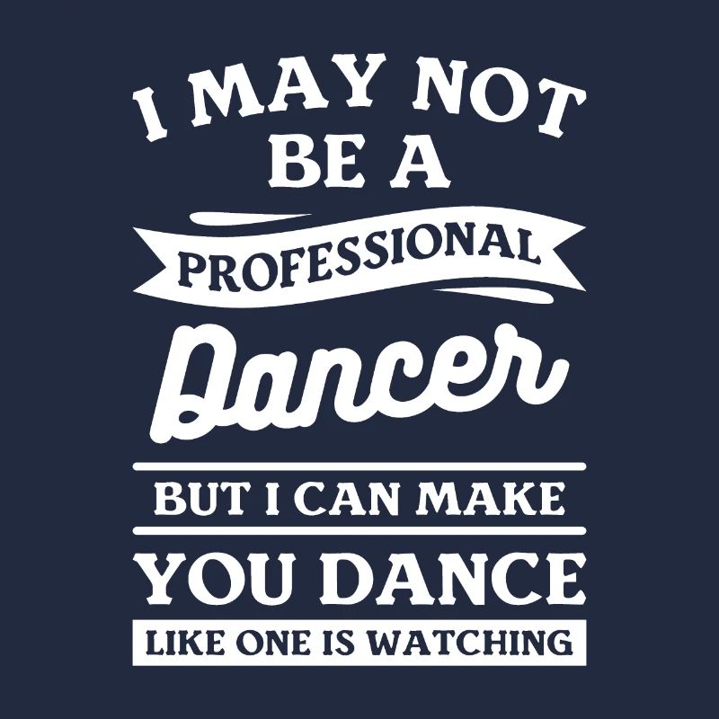 I May Not Be A Professional Dancer But I Can Make