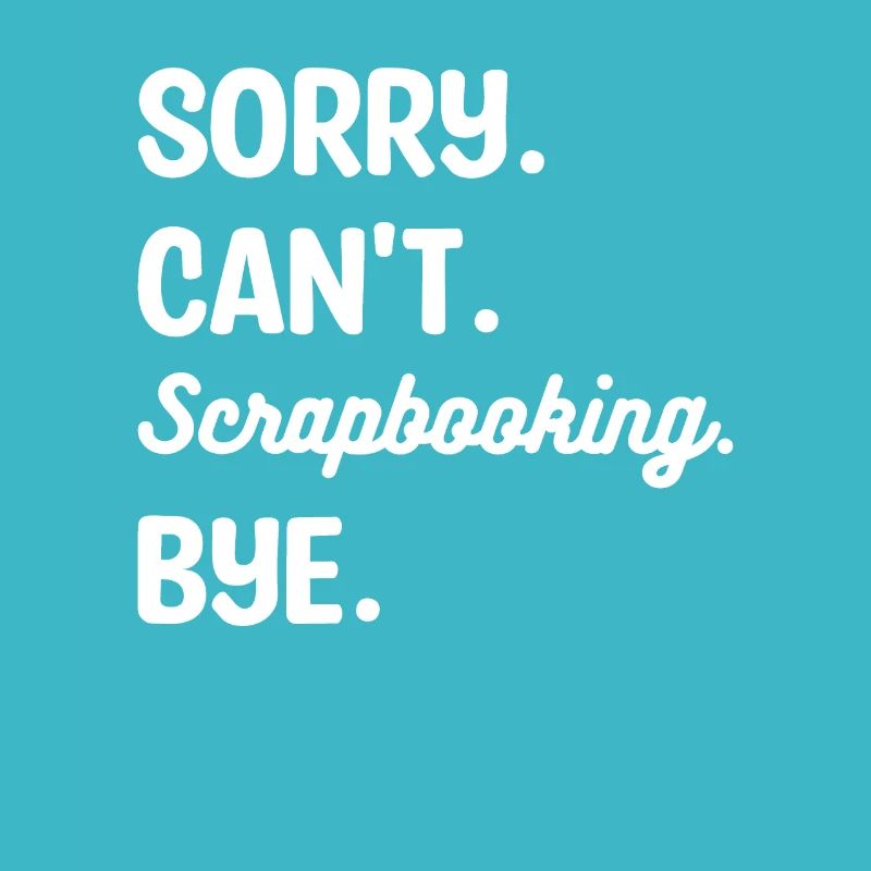Sorry Can't Scrapbooking Bye Scrapbook Crafter