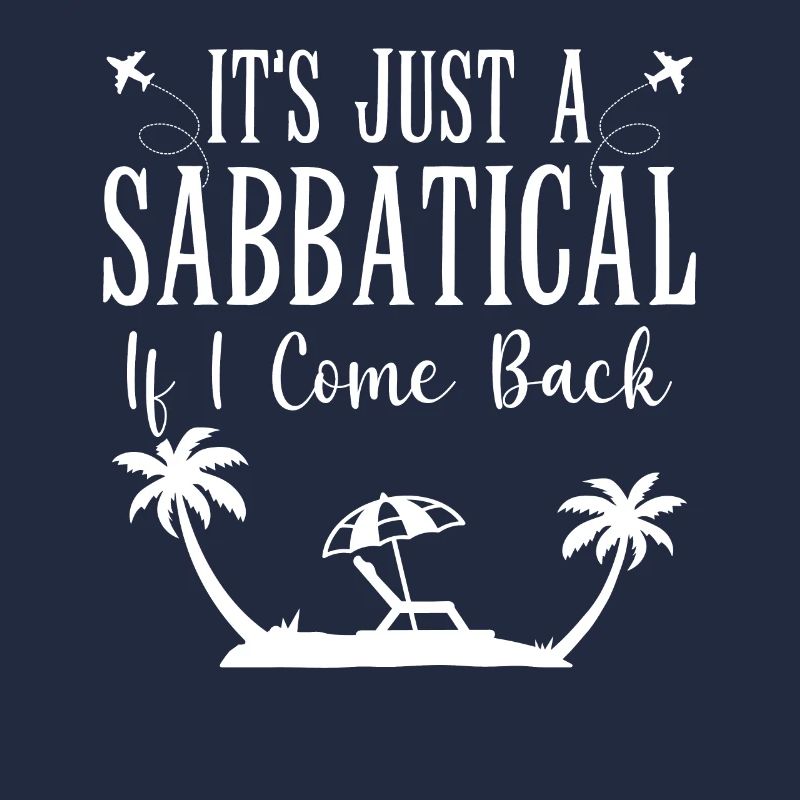 It's just a sabbatical when I come back.