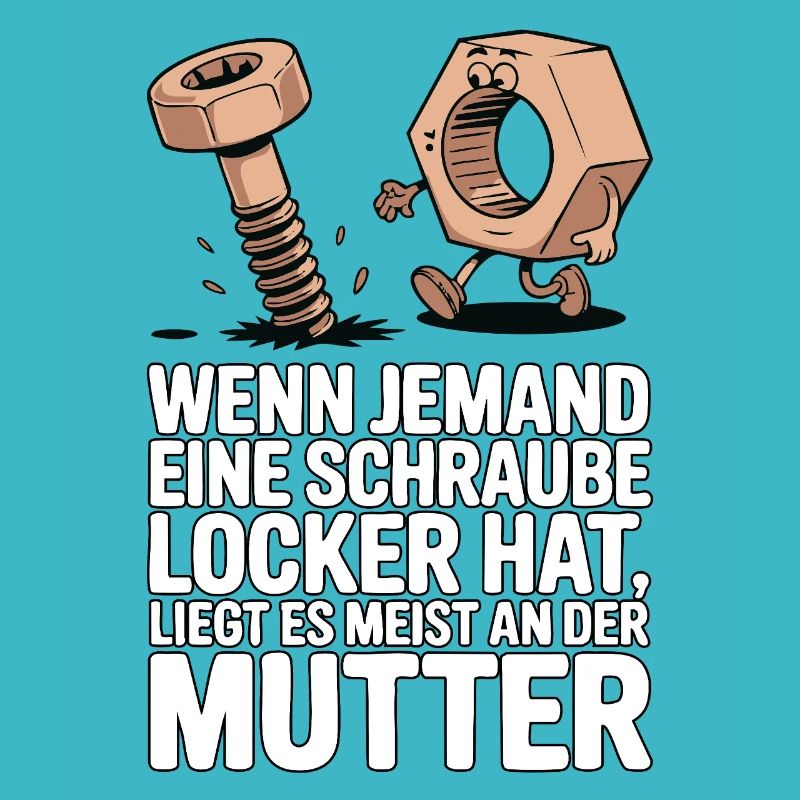 Wenn jemand eine Schraube locker hat Mutter Spruch