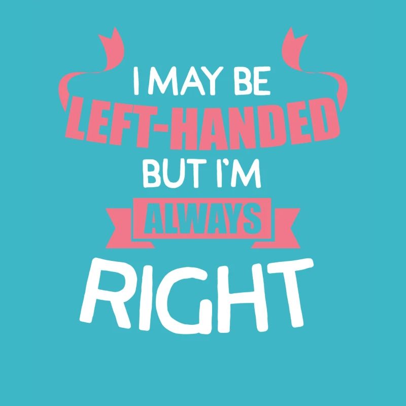 I May Be Left Handed But I'm Always Right Tee Art