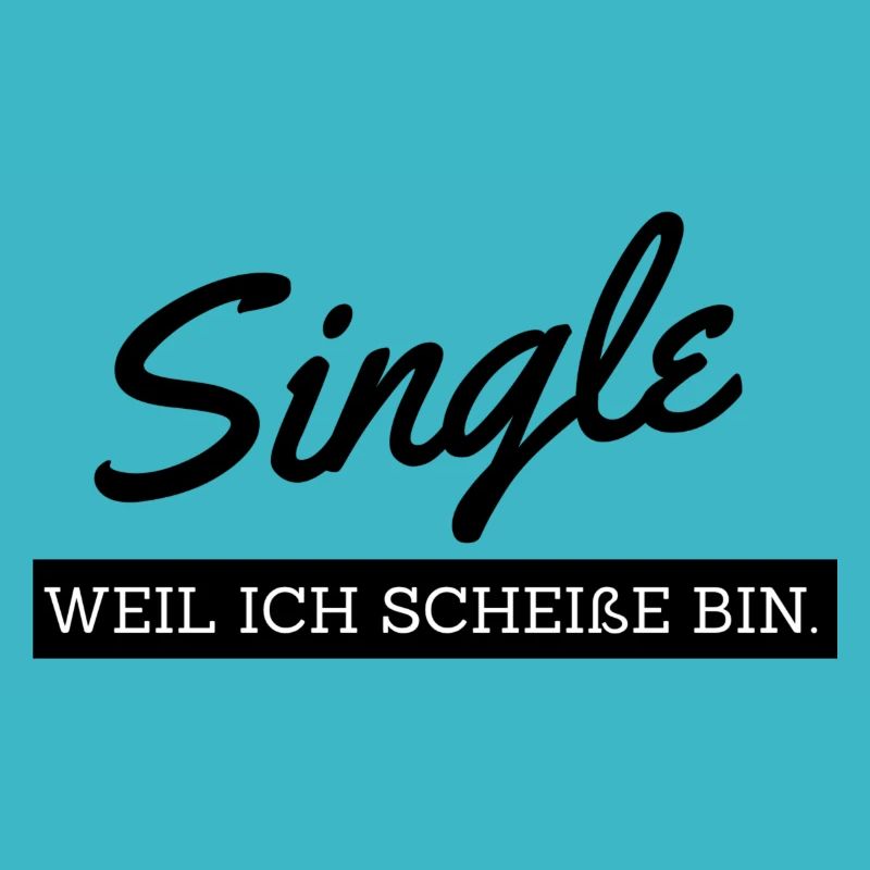 Single weil ich scheisse bin