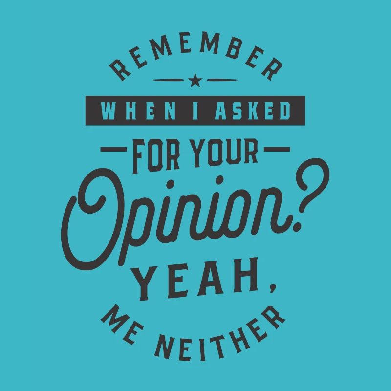 Remember When I Asked For Your Opinion? Yeah. Me N