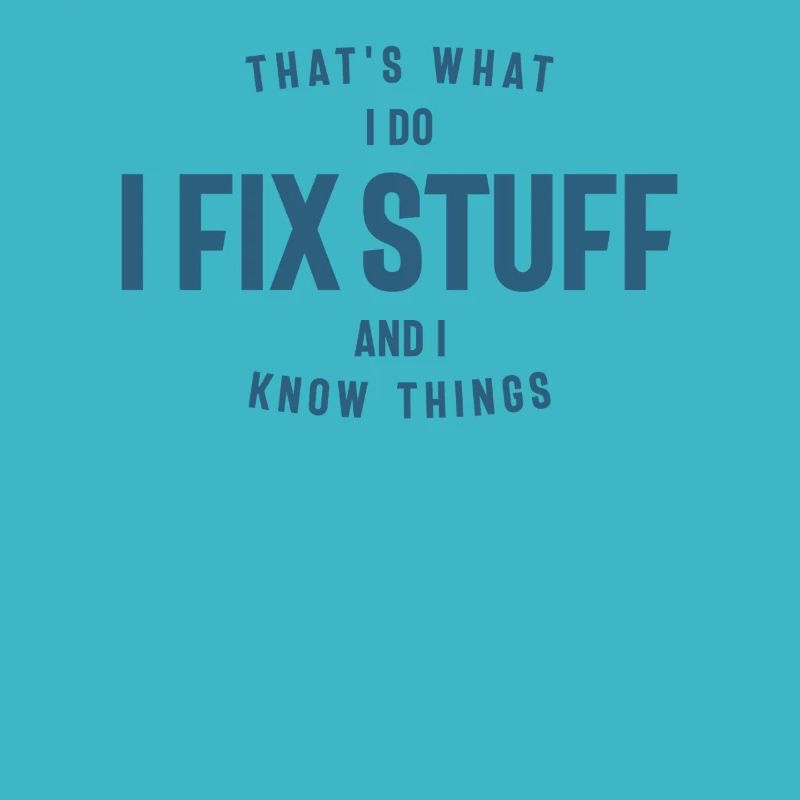 That's What I Do I Fix Stuff And I Know Things
