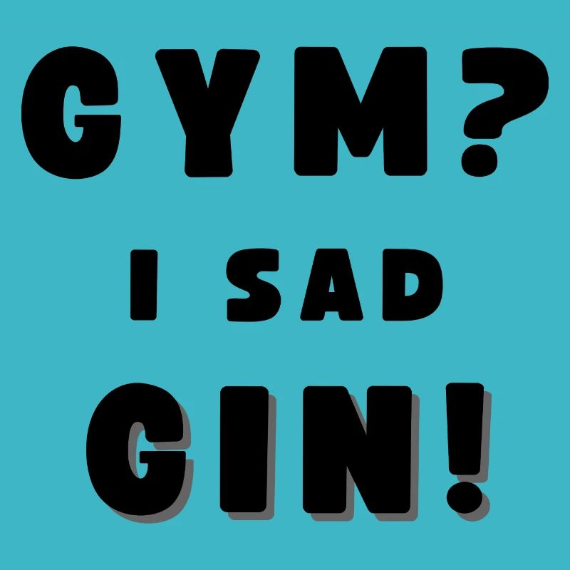 GYM? - I SAD GIN! Funny Drinking Alcohol
