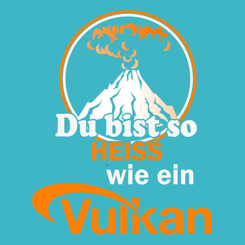 Du bist so heiss wie ein Vulkan