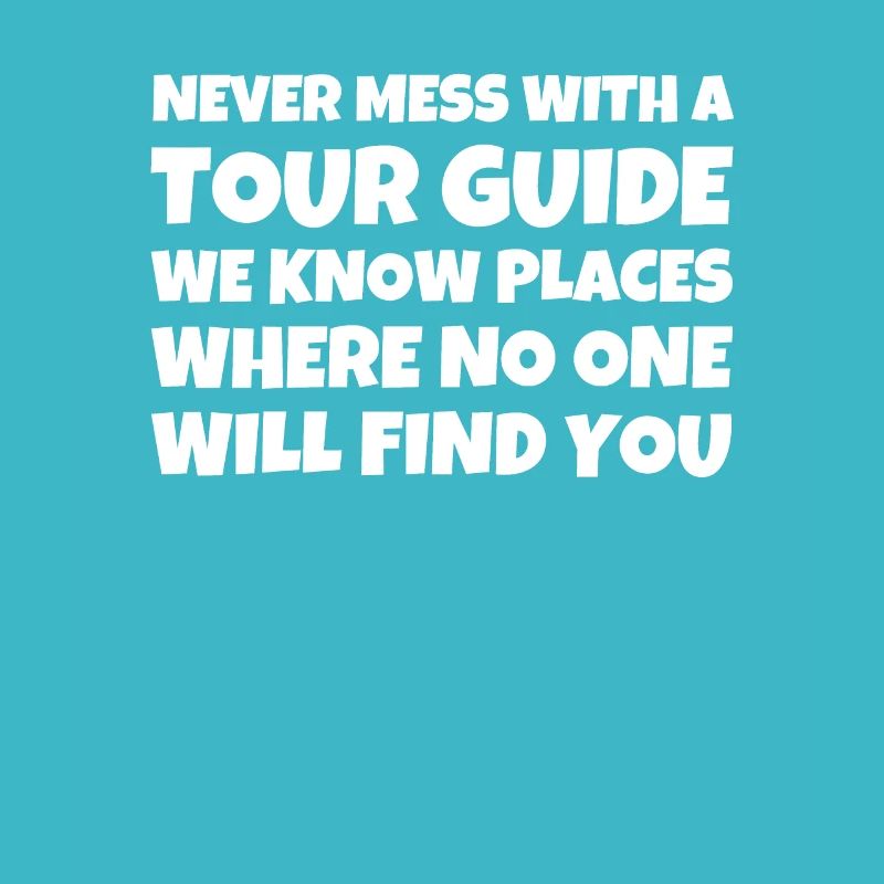 Never Mess With A Tour Guide We Know Places Where