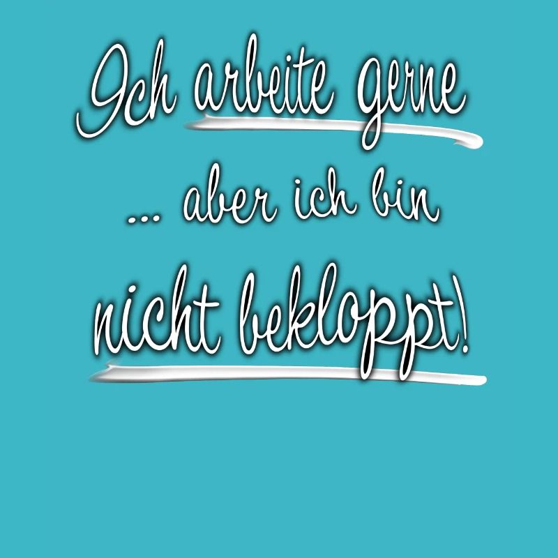 Ich arbeite gerne aber ich bin nicht bekloppt