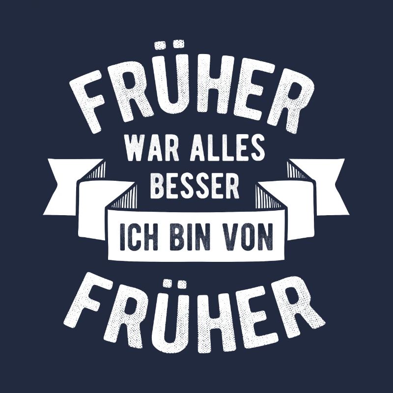 Früher war alles besser Ich bin von früher | Opa O