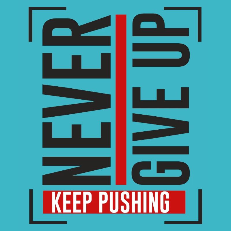 NEVER GIVE UP KEEP PUSHING