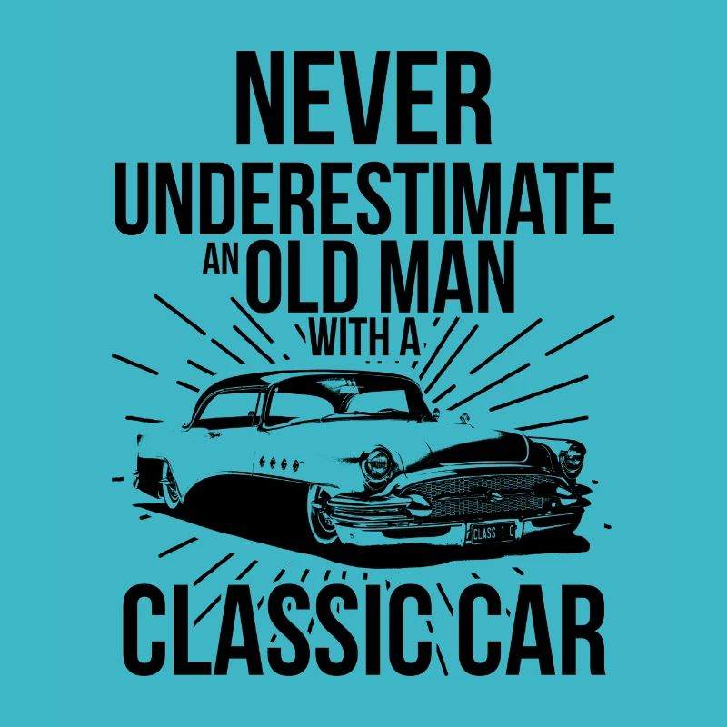 NEVER UNDERESTIMATE AN OLD MAN WITH CLASSIC CAR