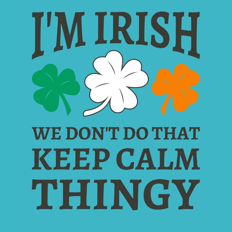 I'm Irish We Don't Do That Keep Calm Thingy