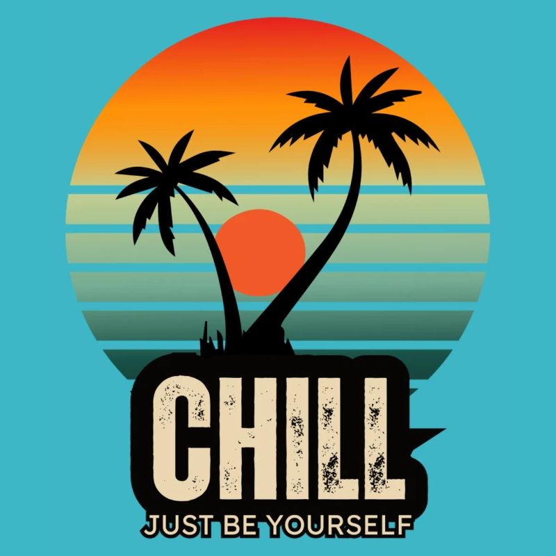 Chill just be yourself