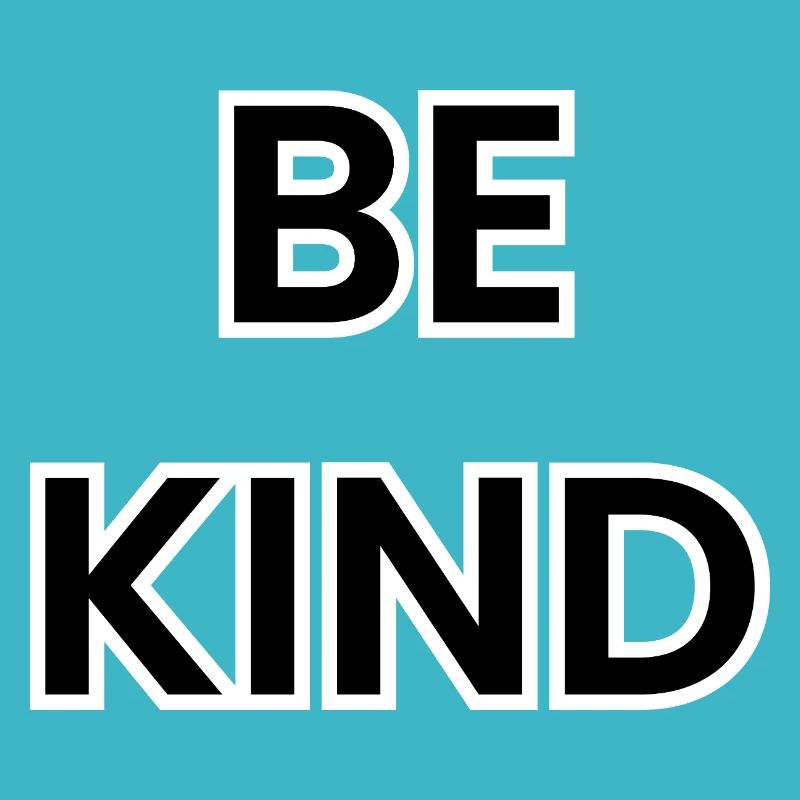 Be Kind – Stay friendly, always.