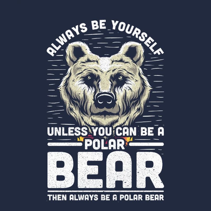 Always Be Yourself Unless You Can Be A Polar Bear