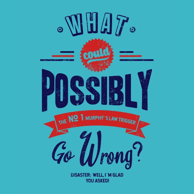 What should go wrong? Murphys Law