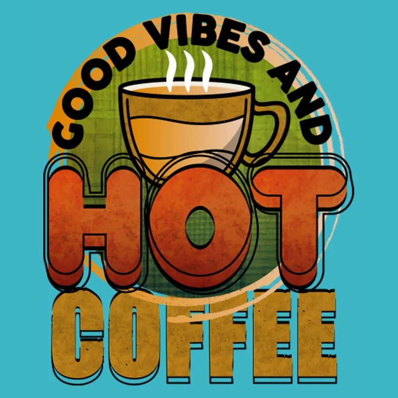 Good Vibes And Hot Coffee
