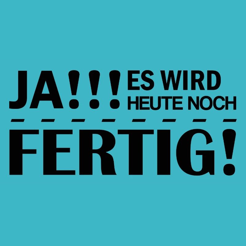 Ja es wird heute noch Fertig sein lustige Sprüche