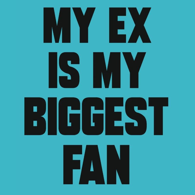 My Ex is my biggest fan funny Sayings about Ex