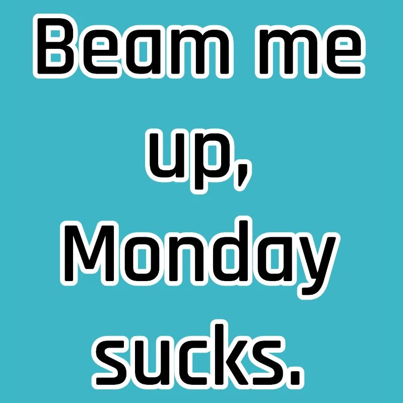 Beam Me Up – Monday Sucks