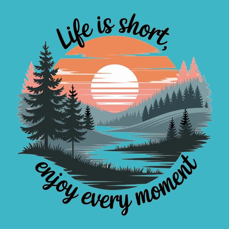 Life Is Short – Enjoy Every Moment