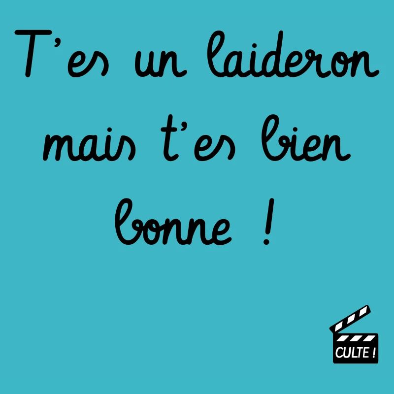 T'es un laideron mais t'es bien bonne ! Culte