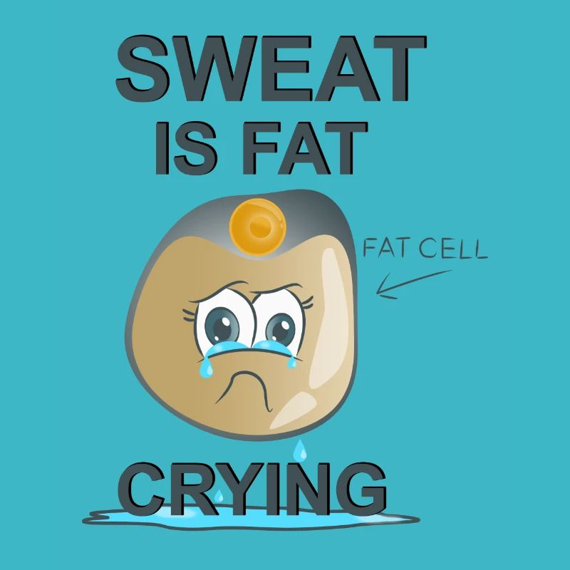 Sweat is Fat Crying