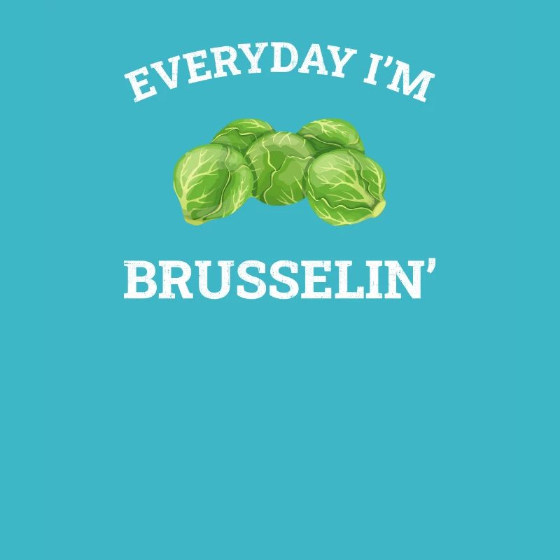 Everyday I'm Brusselin', brussel sprout