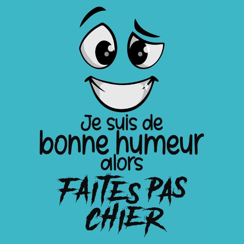 JE SUIS DE BONNE HUMEUR ALORS FAITES PAS CHIER