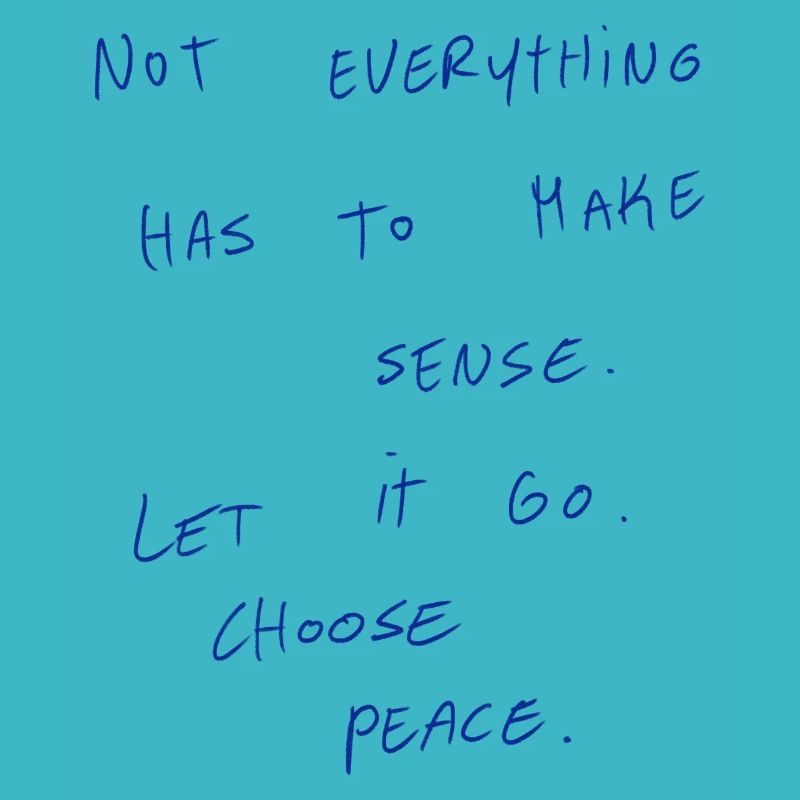 Not Everything Has To Make Sense.