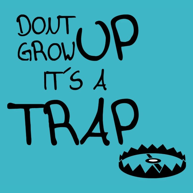 dont grow up its a tra*