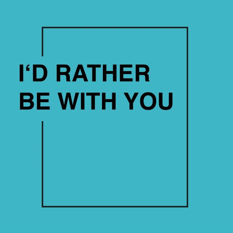 I'd rather be with you