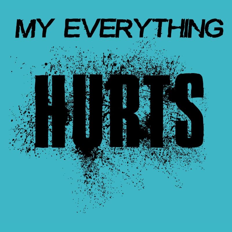 MY EVERYTHING HURTS - black lettering