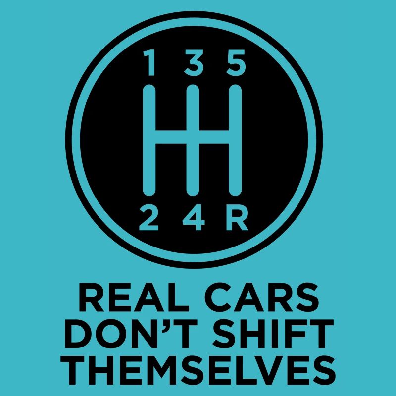 REAL CARS DONT SHIFT THEMSELVES