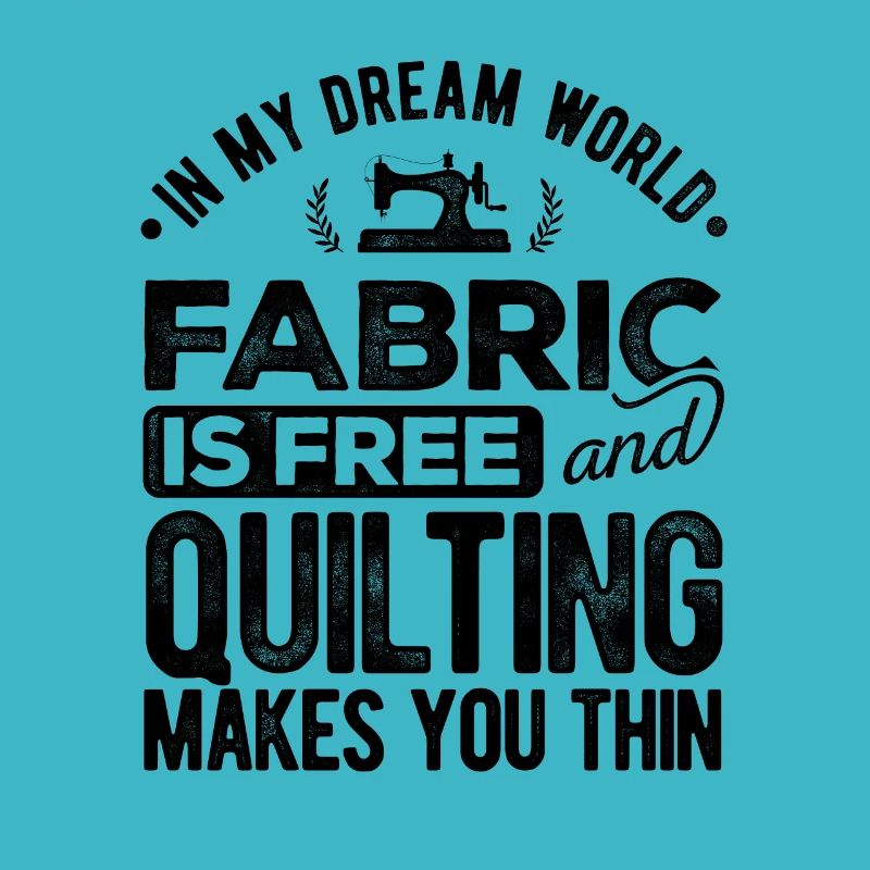In My Dream World Fabric & Quilting Makes You Thin