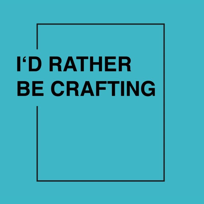 I'd rather be crafting