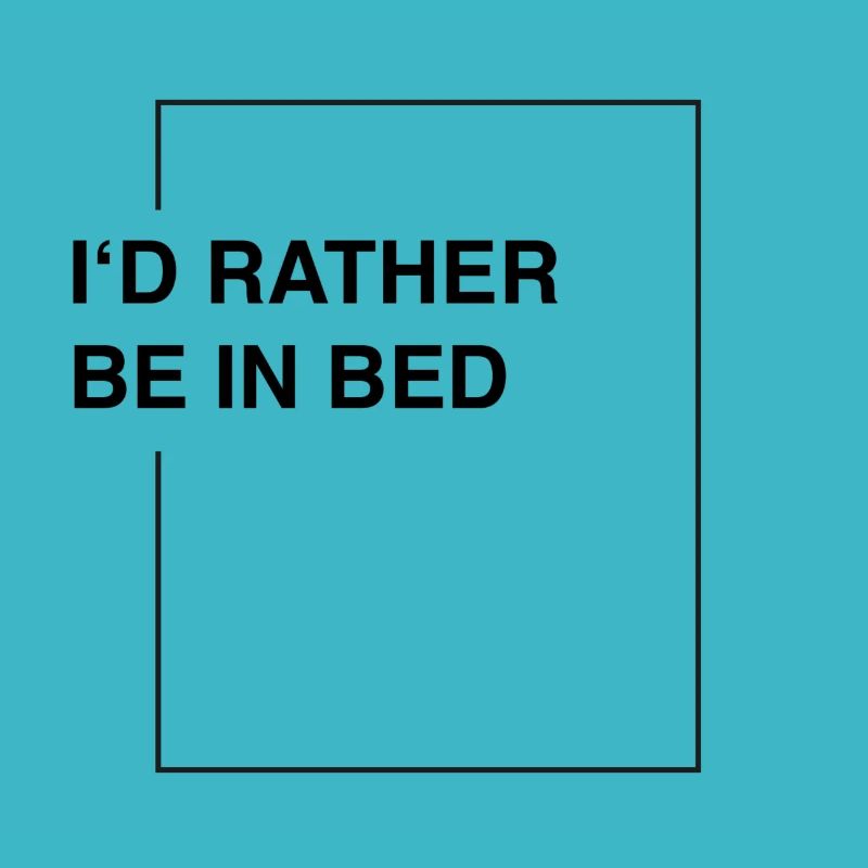I'd rather be in bed